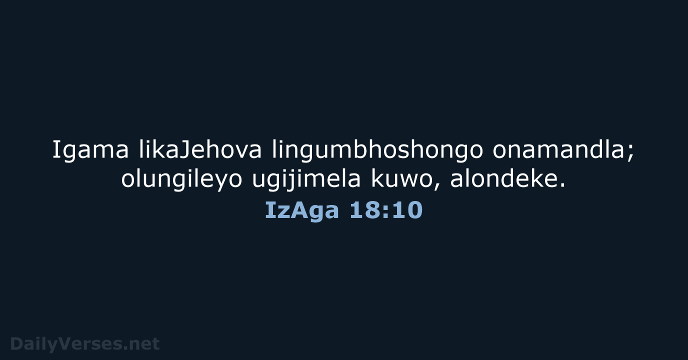 Igama likaJehova lingumbhoshongo onamandla; olungileyo ugijimela kuwo, alondeke. IzAga 18:10