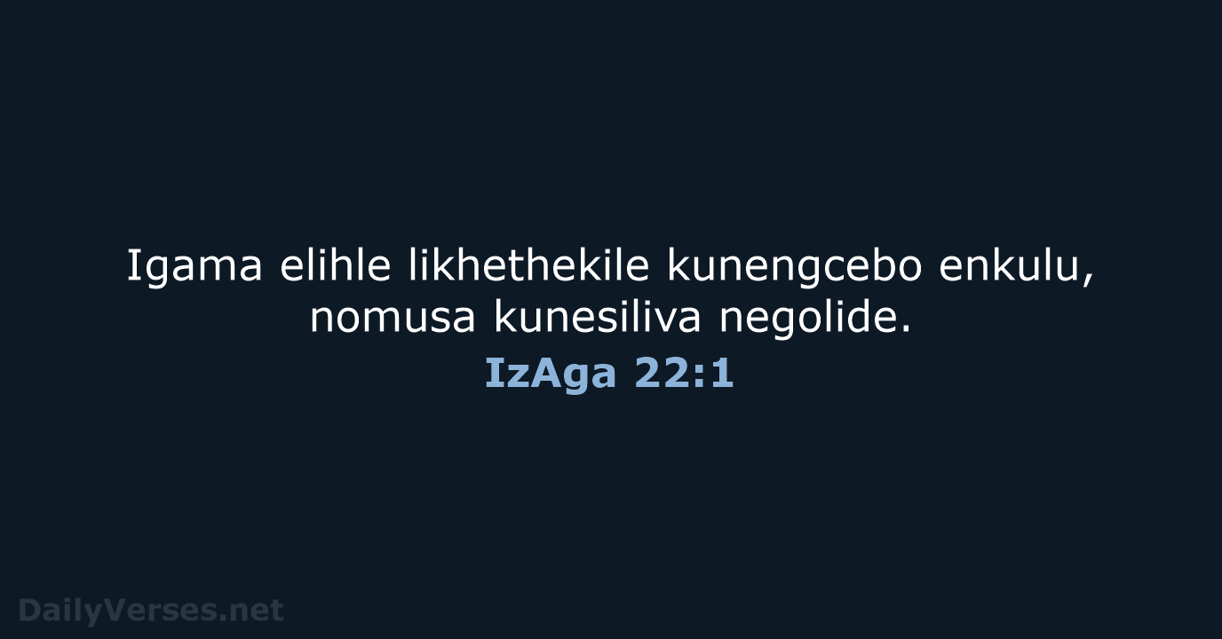 Igama elihle likhethekile kunengcebo enkulu, nomusa kunesiliva negolide. IzAga 22:1