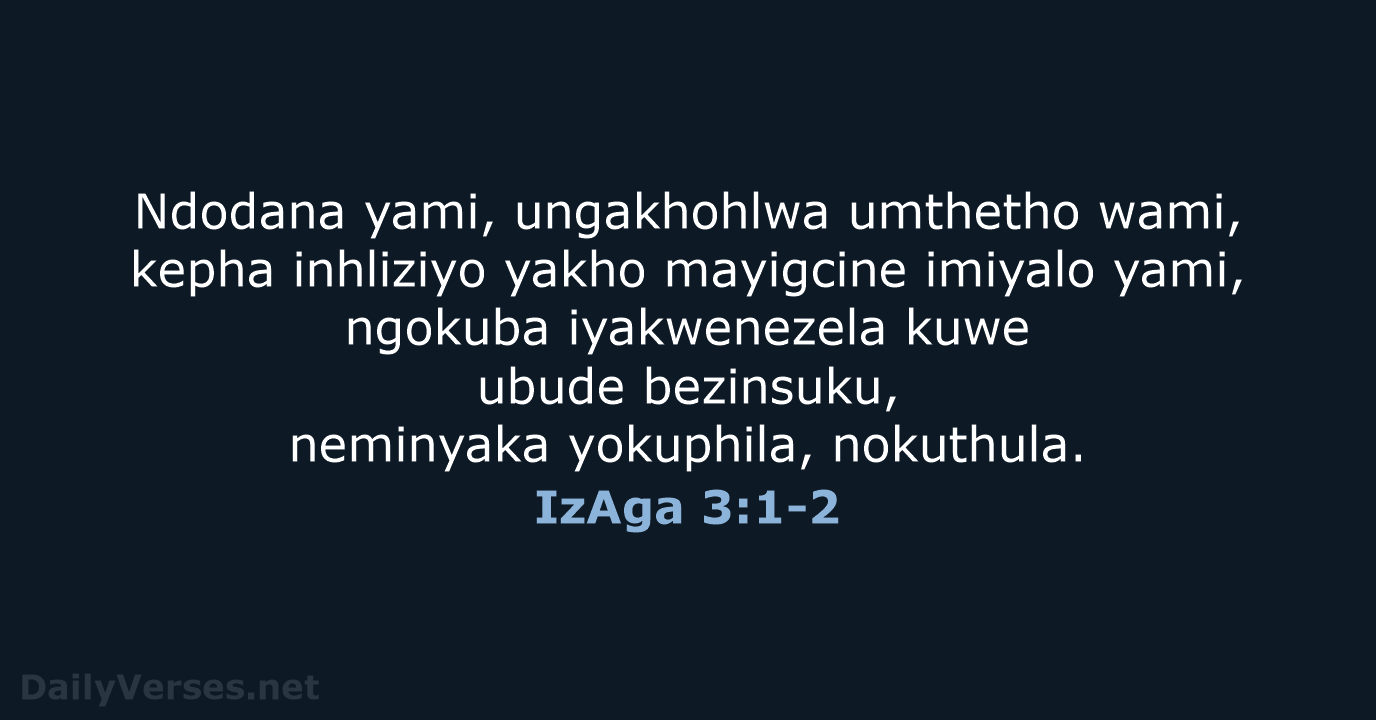 Ndodana yami, ungakhohlwa umthetho wami, kepha inhliziyo yakho mayigcine imiyalo yami, ngokuba… IzAga 3:1-2