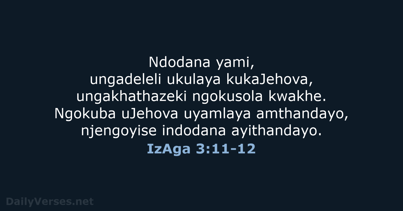 Ndodana yami, ungadeleli ukulaya kukaJehova, ungakhathazeki ngokusola kwakhe. Ngokuba uJehova uyamlaya amthandayo… IzAga 3:11-12