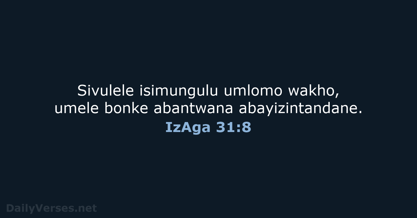 Sivulele isimungulu umlomo wakho, umele bonke abantwana abayizintandane. IzAga 31:8