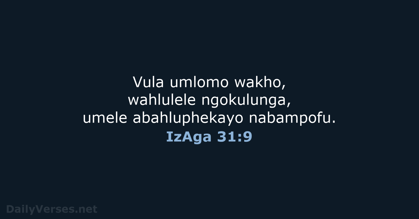 Vula umlomo wakho, wahlulele ngokulunga, umele abahluphekayo nabampofu. IzAga 31:9