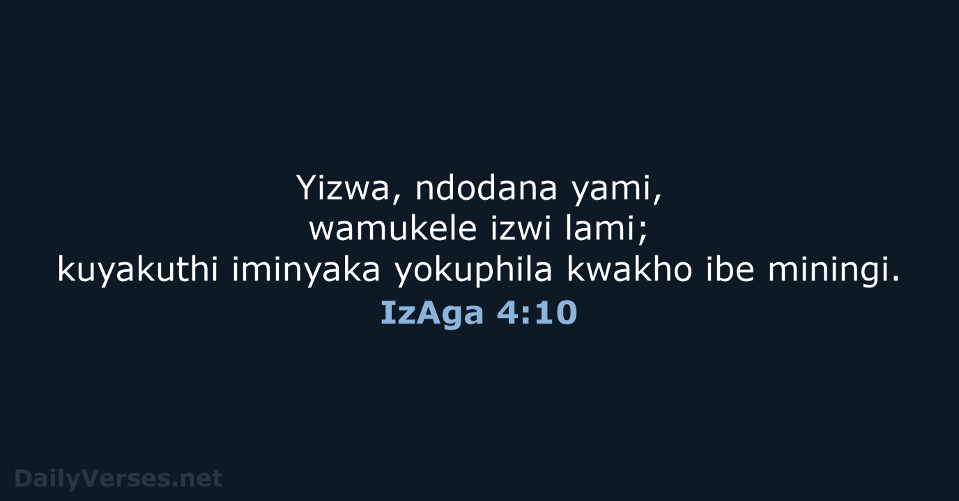 Yizwa, ndodana yami, wamukele izwi lami; kuyakuthi iminyaka yokuphila kwakho ibe miningi. IzAga 4:10