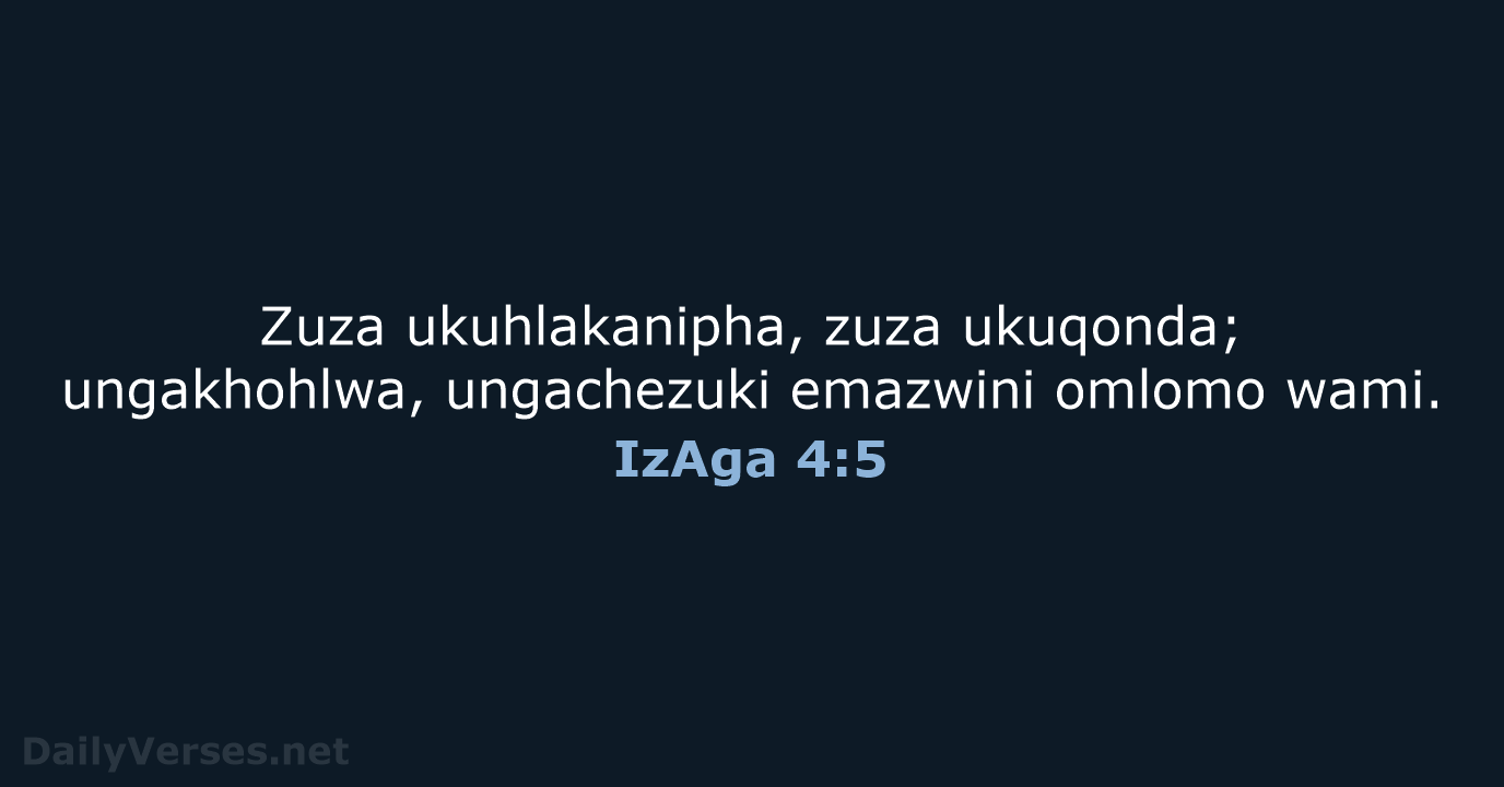Zuza ukuhlakanipha, zuza ukuqonda; ungakhohlwa, ungachezuki emazwini omlomo wami. IzAga 4:5