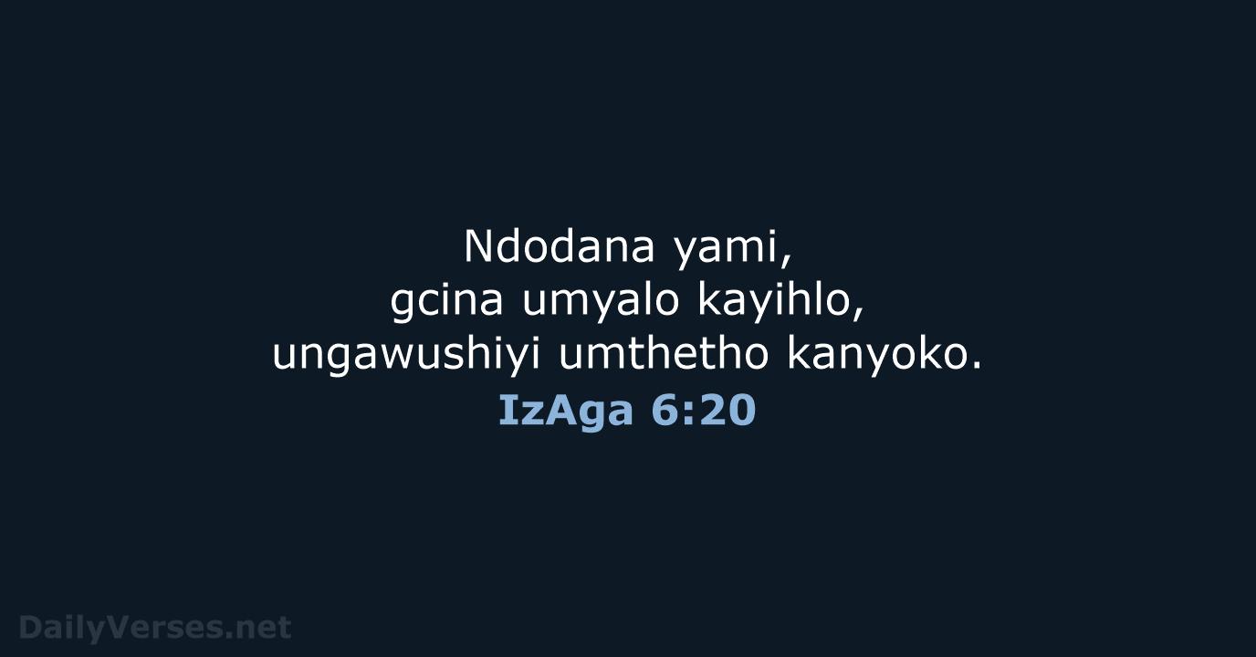 Ndodana yami, gcina umyalo kayihlo, ungawushiyi umthetho kanyoko. IzAga 6:20