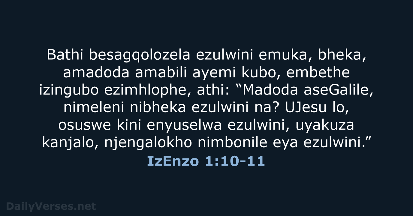 Bathi besagqolozela ezulwini emuka, bheka, amadoda amabili ayemi kubo, embethe izingubo ezimhlophe… IzEnzo 1:10-11