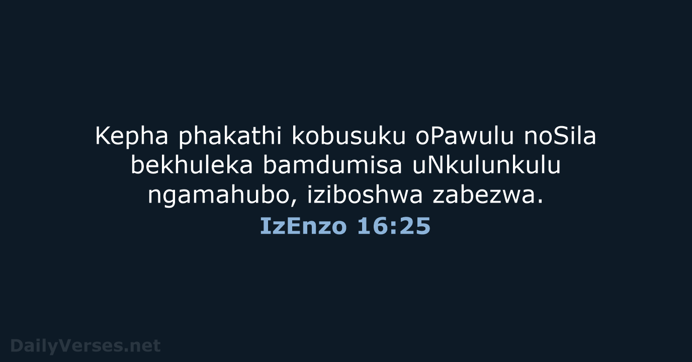 Kepha phakathi kobusuku oPawulu noSila bekhuleka bamdumisa uNkulunkulu ngamahubo, iziboshwa zabezwa. IzEnzo 16:25