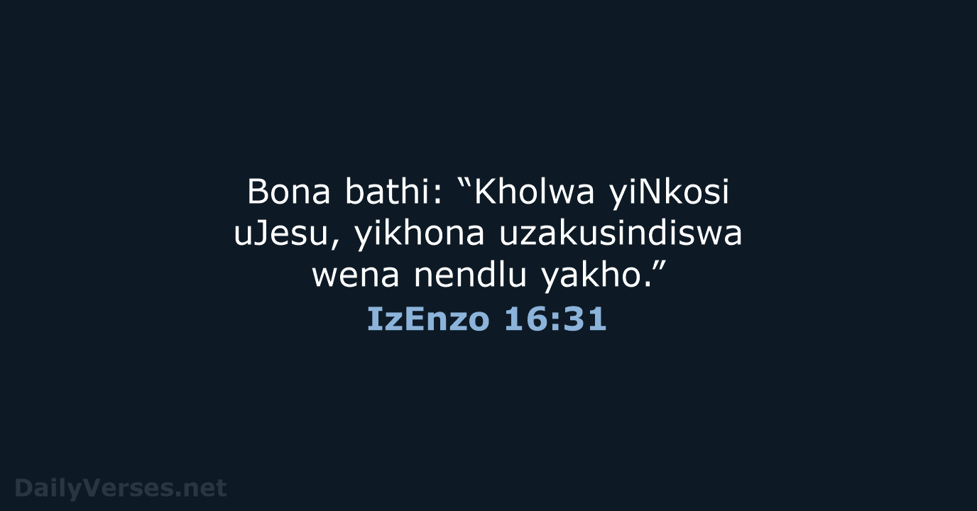 Bona bathi: “Kholwa yiNkosi uJesu, yikhona uzakusindiswa wena nendlu yakho.” IzEnzo 16:31
