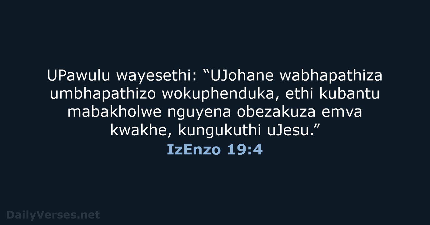 UPawulu wayesethi: “UJohane wabhapathiza umbhapathizo wokuphenduka, ethi kubantu mabakholwe nguyena obezakuza emva… IzEnzo 19:4
