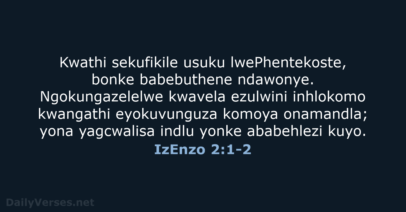 Kwathi sekufikile usuku lwePhentekoste, bonke babebuthene ndawonye. Ngokungazelelwe kwavela ezulwini inhlokomo kwangathi… IzEnzo 2:1-2