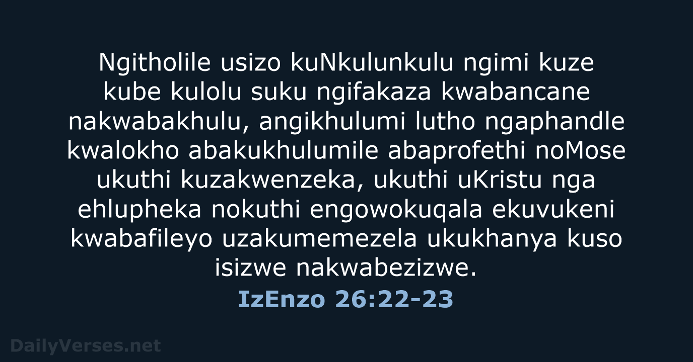 Ngitholile usizo kuNkulunkulu ngimi kuze kube kulolu suku ngifakaza kwabancane nakwabakhulu, angikhulumi… IzEnzo 26:22-23