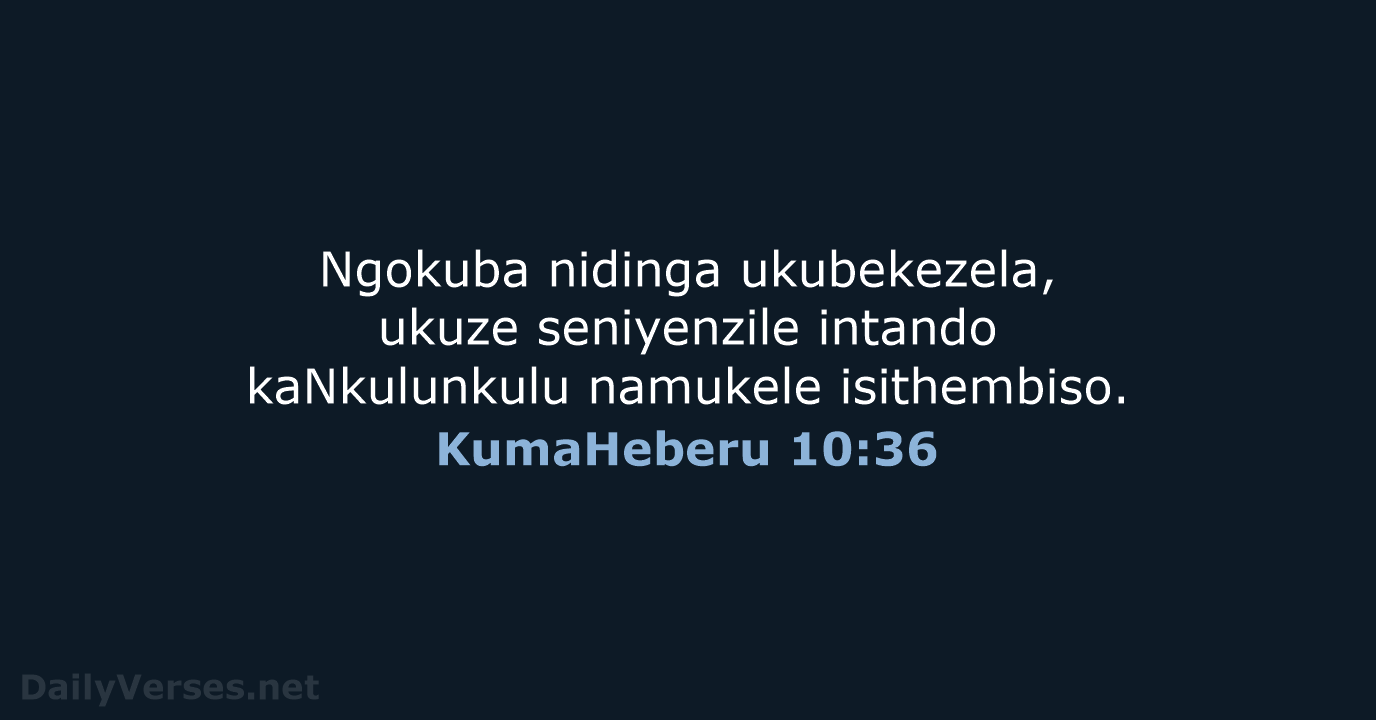 Ngokuba nidinga ukubekezela, ukuze seniyenzile intando kaNkulunkulu namukele isithembiso. KumaHeberu 10:36