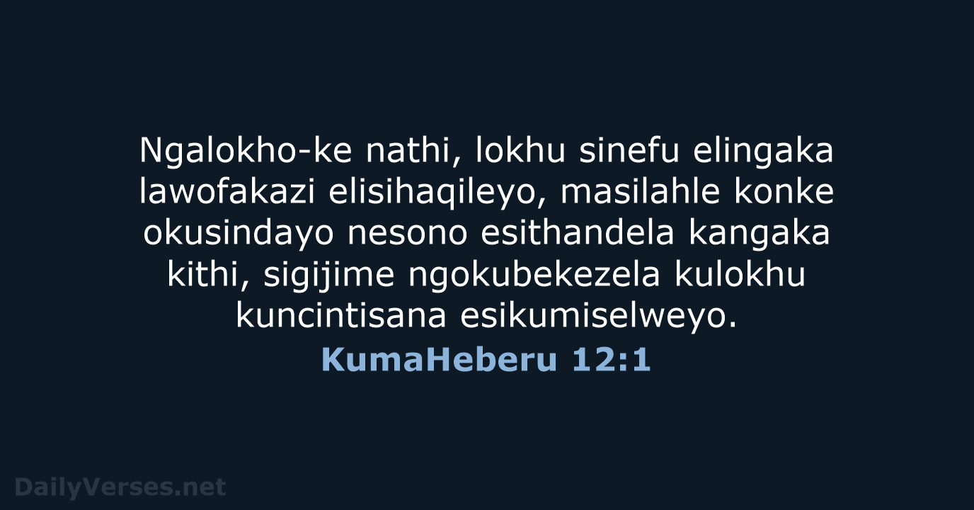 Ngalokho-ke nathi, lokhu sinefu elingaka lawofakazi elisihaqileyo, masilahle konke okusindayo nesono esithandela… KumaHeberu 12:1
