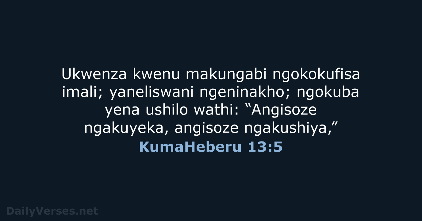 Ukwenza kwenu makungabi ngokokufisa imali; yaneliswani ngeninakho; ngokuba yena ushilo wathi: “Angisoze… KumaHeberu 13:5