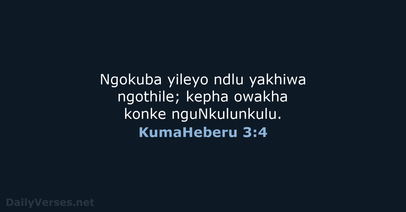 Ngokuba yileyo ndlu yakhiwa ngothile; kepha owakha konke nguNkulunkulu. KumaHeberu 3:4