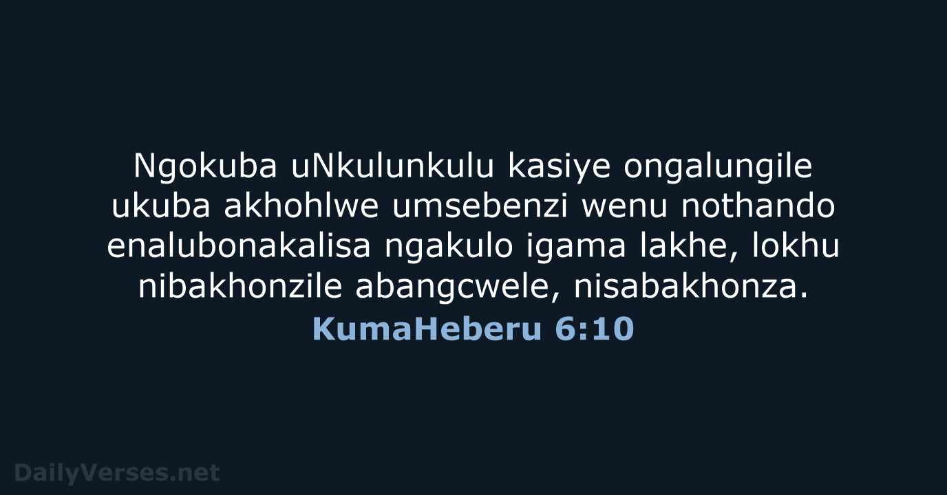Ngokuba uNkulunkulu kasiye ongalungile ukuba akhohlwe umsebenzi wenu nothando enalubonakalisa ngakulo igama… KumaHeberu 6:10