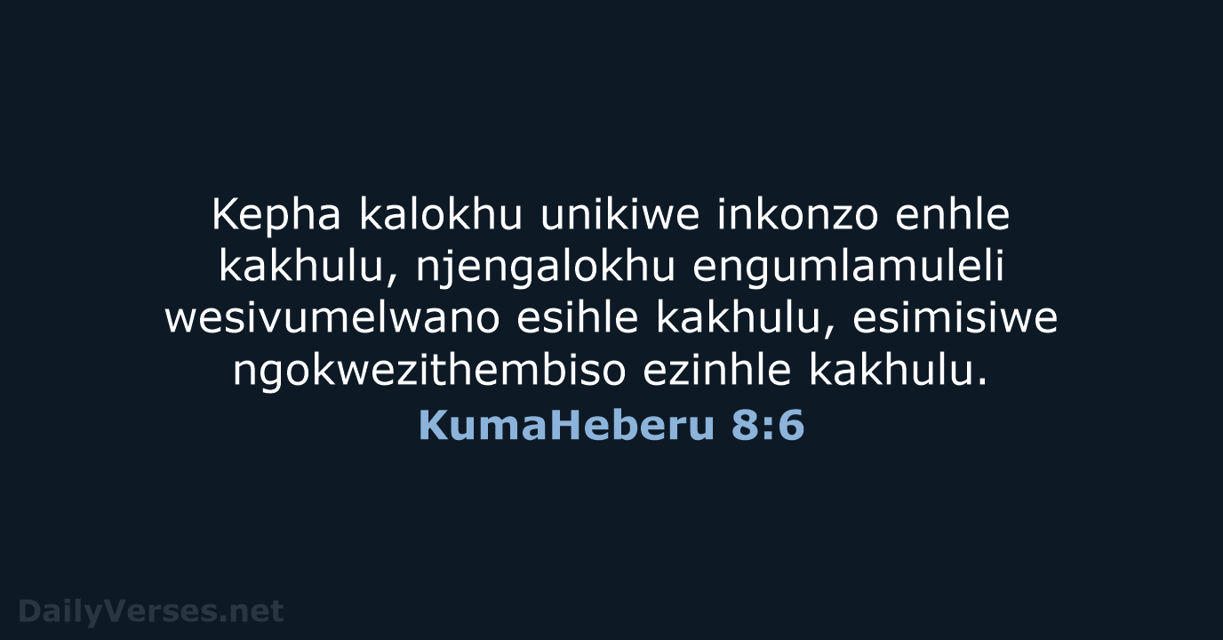 Kepha kalokhu unikiwe inkonzo enhle kakhulu, njengalokhu engumlamuleli wesivumelwano esihle kakhulu, esimisiwe… KumaHeberu 8:6