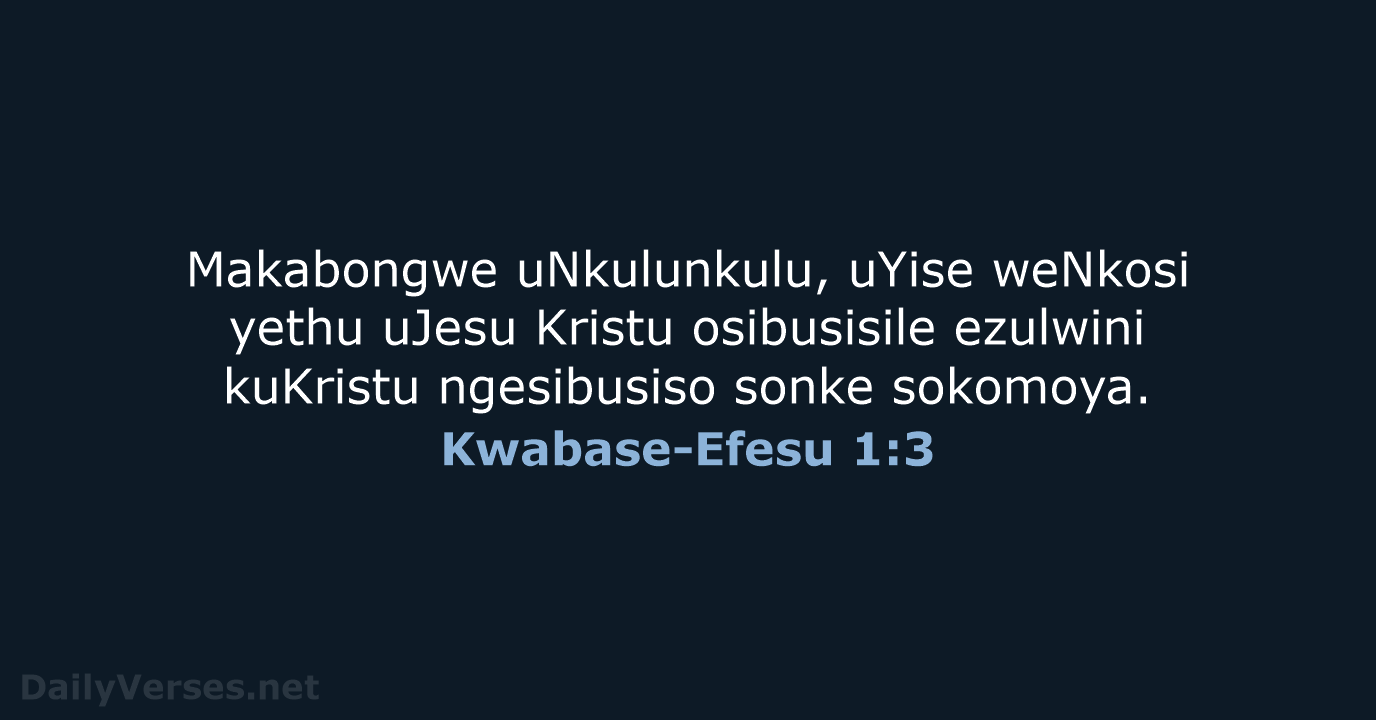 Makabongwe uNkulunkulu, uYise weNkosi yethu uJesu Kristu osibusisile ezulwini kuKristu ngesibusiso sonke sokomoya. Kwabase-Efesu 1:3