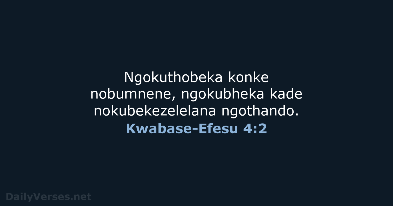 Ngokuthobeka konke nobumnene, ngokubheka kade nokubekezelelana ngothando. Kwabase-Efesu 4:2