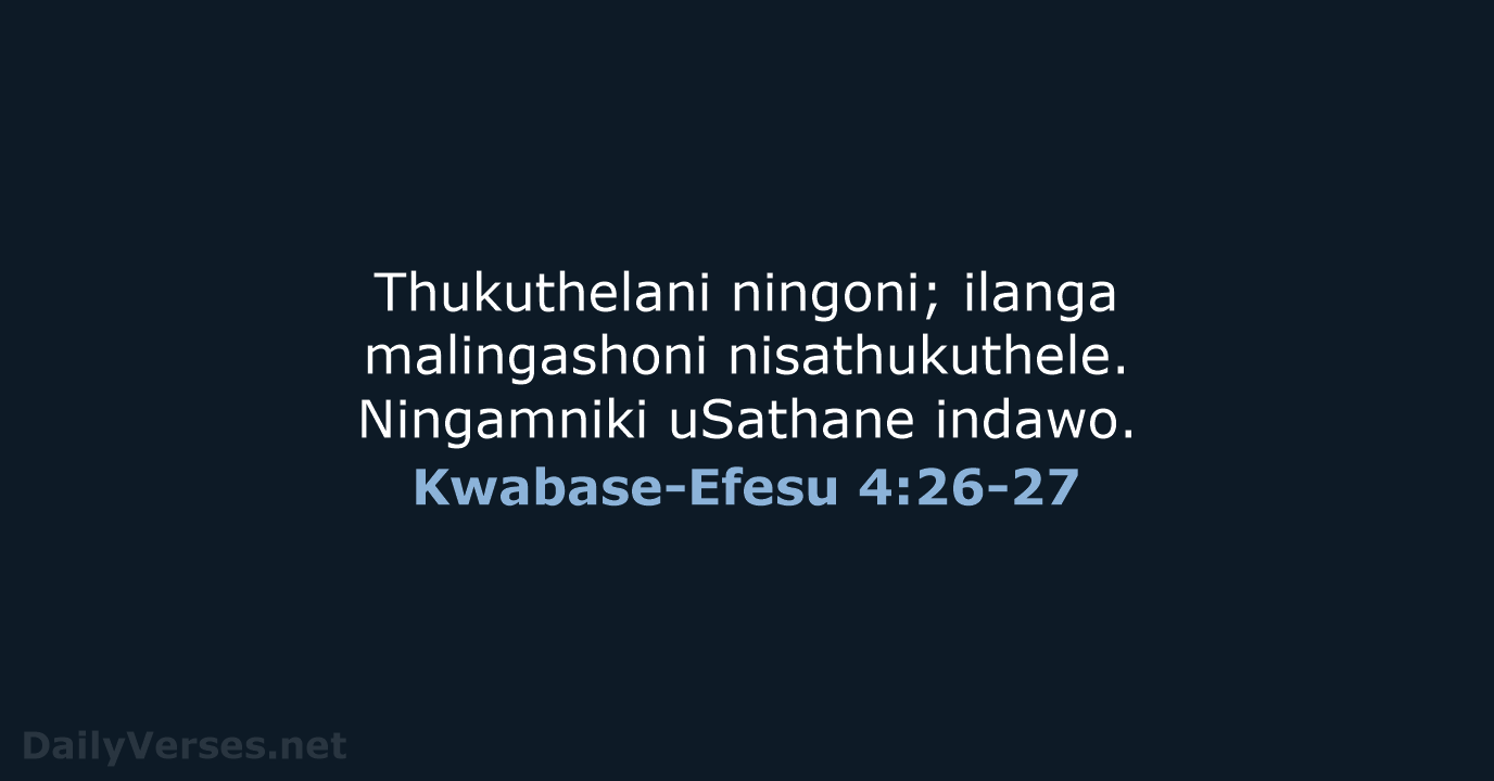 Thukuthelani ningoni; ilanga malingashoni nisathukuthele. Ningamniki uSathane indawo. Kwabase-Efesu 4:26-27