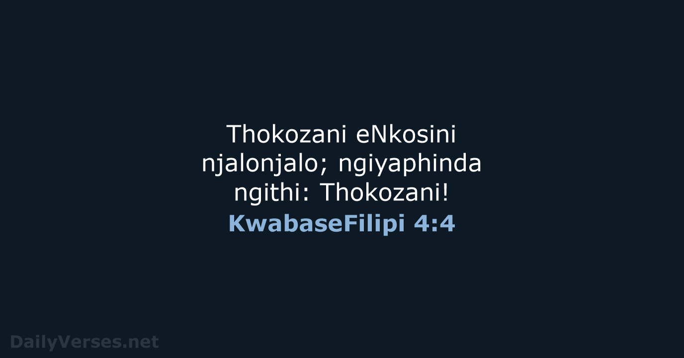 Thokozani eNkosini njalonjalo; ngiyaphinda ngithi: Thokozani! KwabaseFilipi 4:4