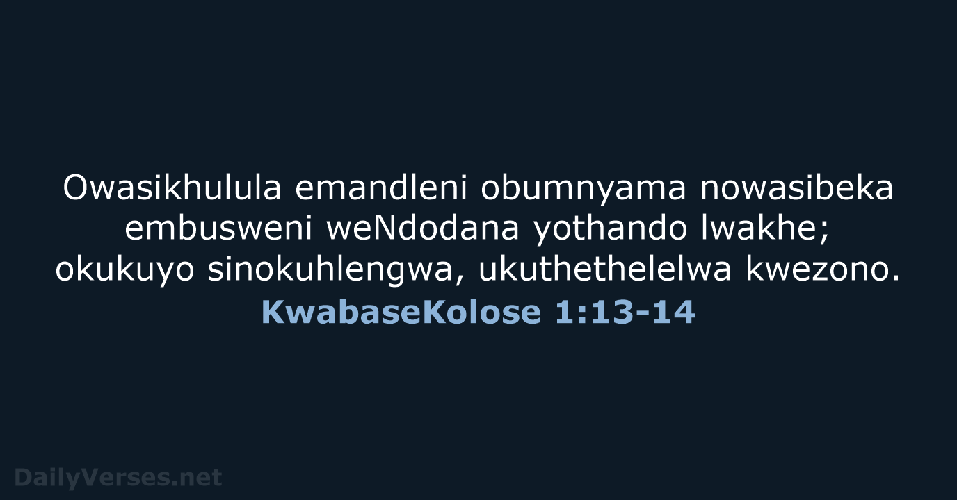 Owasikhulula emandleni obumnyama nowasibeka embusweni weNdodana yothando lwakhe; okukuyo sinokuhlengwa, ukuthethelelwa kwezono. KwabaseKolose 1:13-14