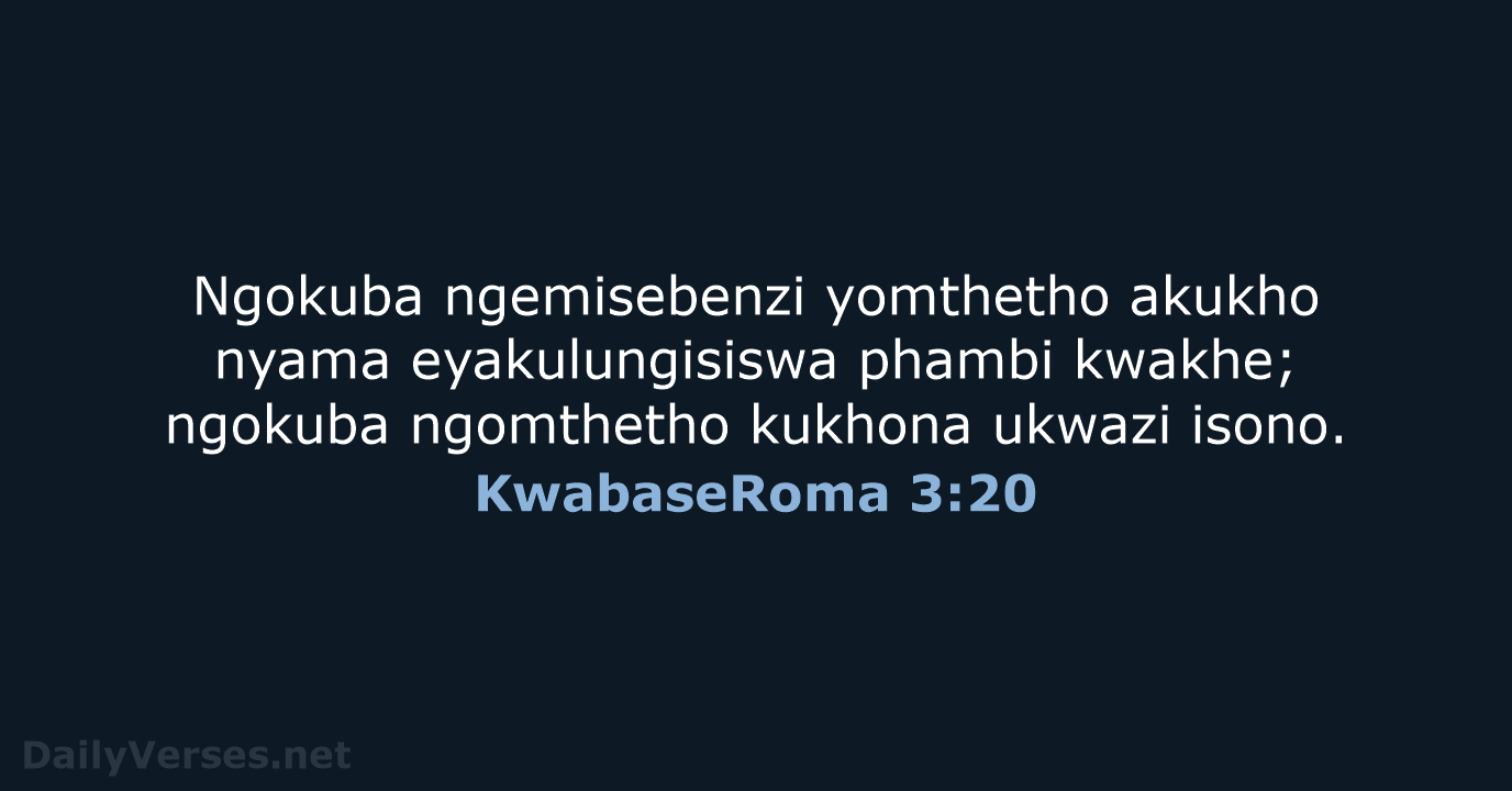 Ngokuba ngemisebenzi yomthetho akukho nyama eyakulungisiswa phambi kwakhe; ngokuba ngomthetho kukhona ukwazi isono. KwabaseRoma 3:20