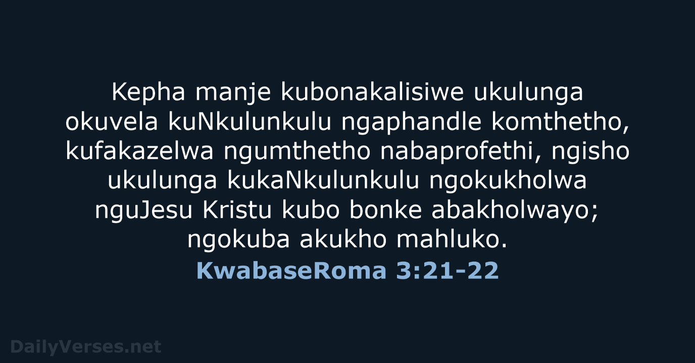 Kepha manje kubonakalisiwe ukulunga okuvela kuNkulunkulu ngaphandle komthetho, kufakazelwa ngumthetho nabaprofethi, ngisho… KwabaseRoma 3:21-22