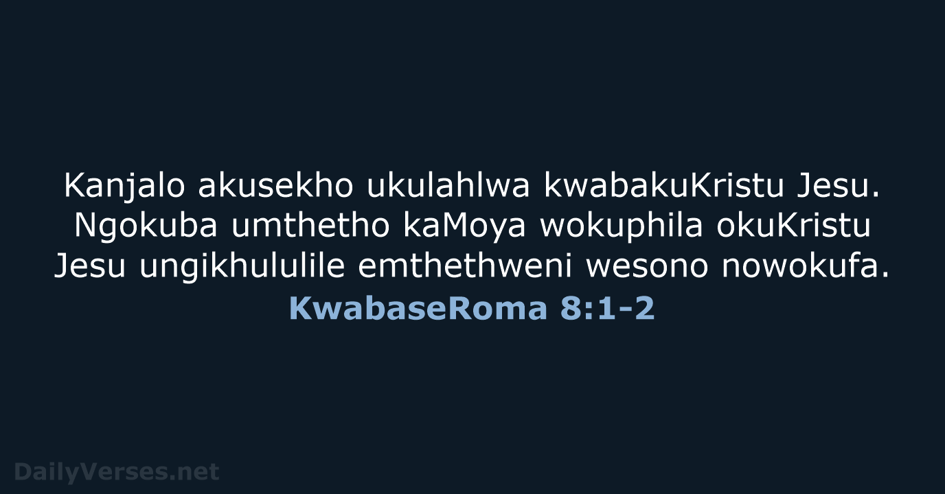 Kanjalo akusekho ukulahlwa kwabakuKristu Jesu. Ngokuba umthetho kaMoya wokuphila okuKristu Jesu ungikhululile… KwabaseRoma 8:1-2