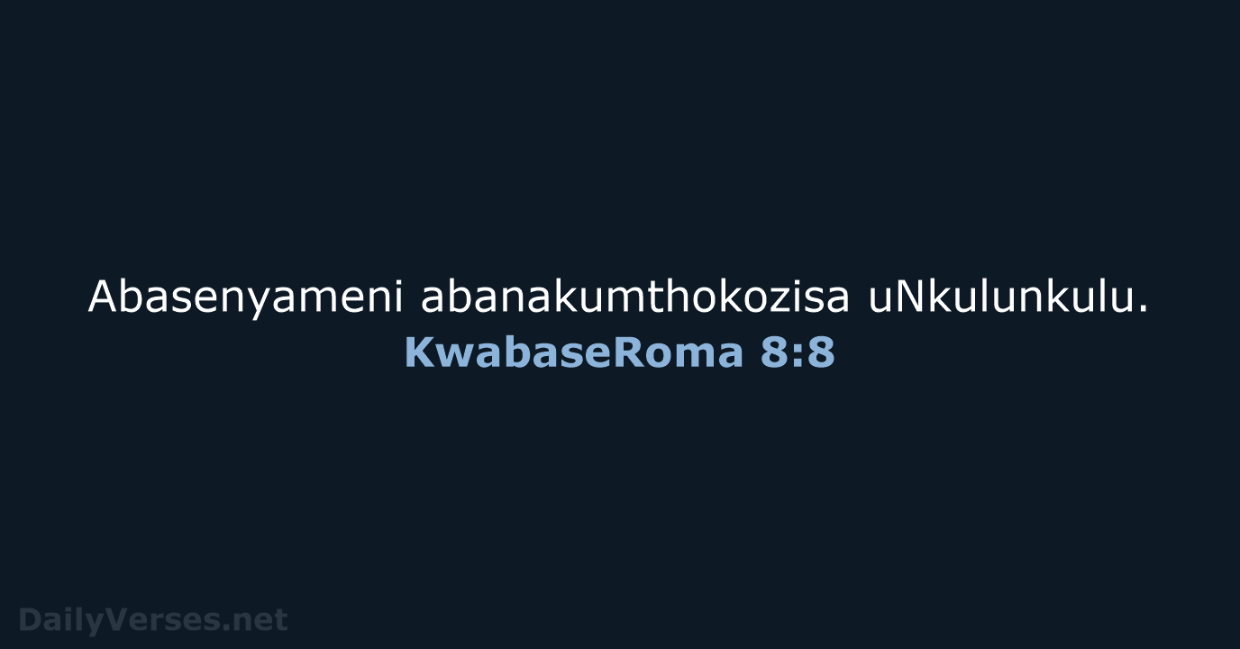 Abasenyameni abanakumthokozisa uNkulunkulu. KwabaseRoma 8:8