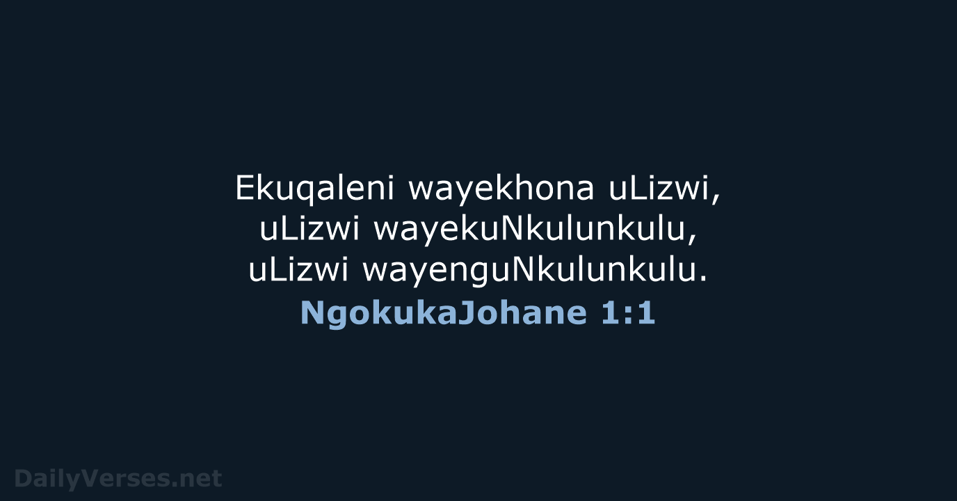Ekuqaleni wayekhona uLizwi, uLizwi wayekuNkulunkulu, uLizwi wayenguNkulunkulu. NgokukaJohane 1:1