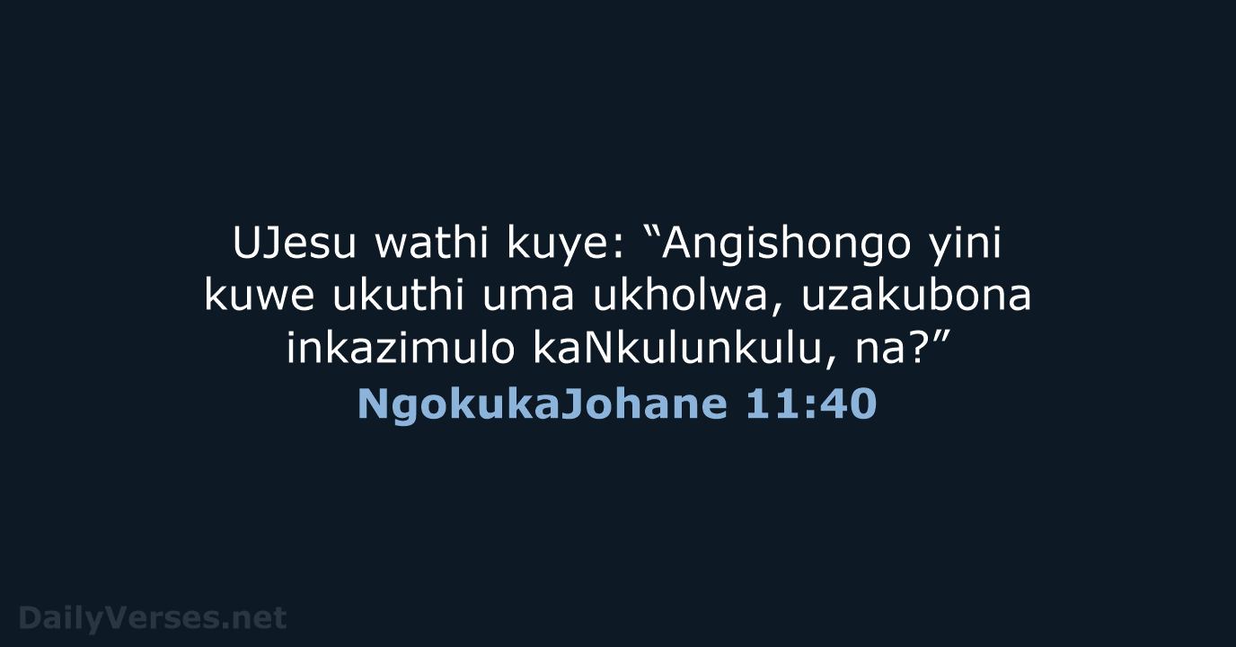 UJesu wathi kuye: “Angishongo yini kuwe ukuthi uma ukholwa, uzakubona inkazimulo kaNkulunkulu, na?” NgokukaJohane 11:40