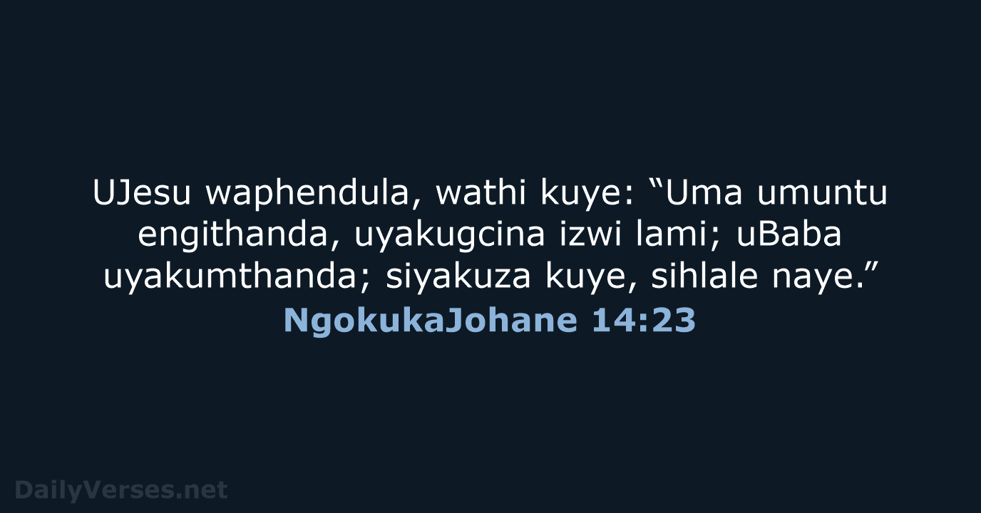 UJesu waphendula, wathi kuye: “Uma umuntu engithanda, uyakugcina izwi lami; uBaba uyakumthanda… NgokukaJohane 14:23