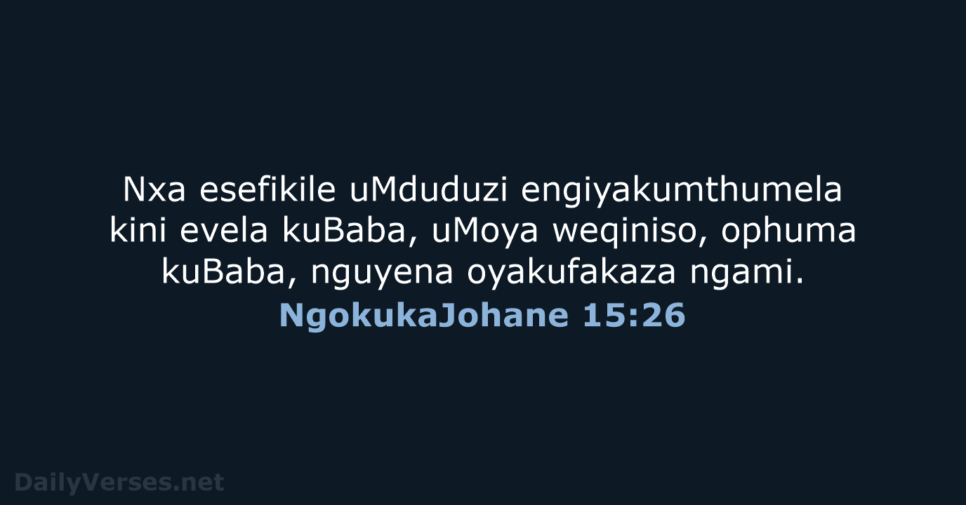 Nxa esefikile uMduduzi engiyakumthumela kini evela kuBaba, uMoya weqiniso, ophuma kuBaba, nguyena oyakufakaza ngami. NgokukaJohane 15:26