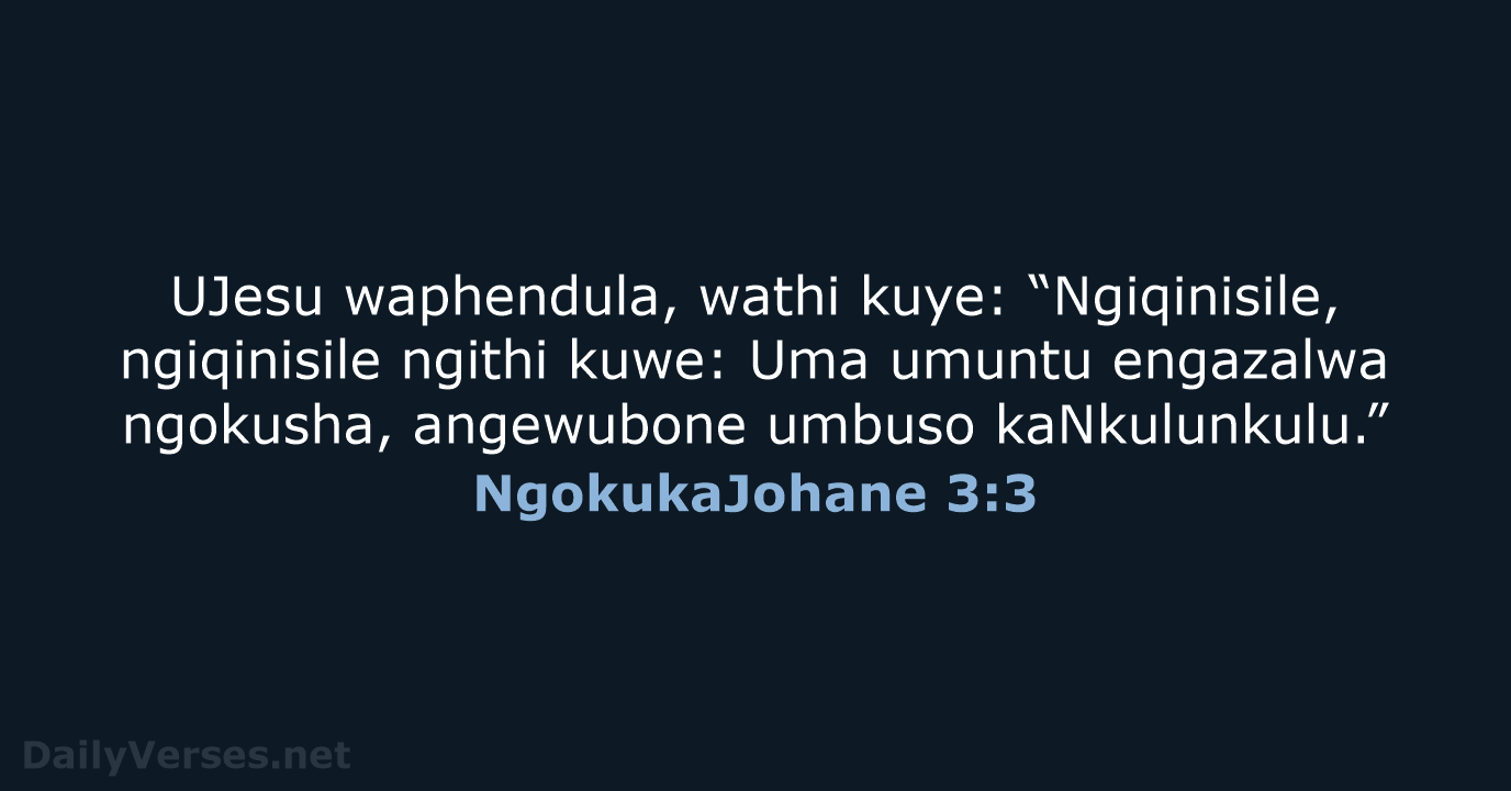 UJesu waphendula, wathi kuye: “Ngiqinisile, ngiqinisile ngithi kuwe: Uma umuntu engazalwa ngokusha… NgokukaJohane 3:3