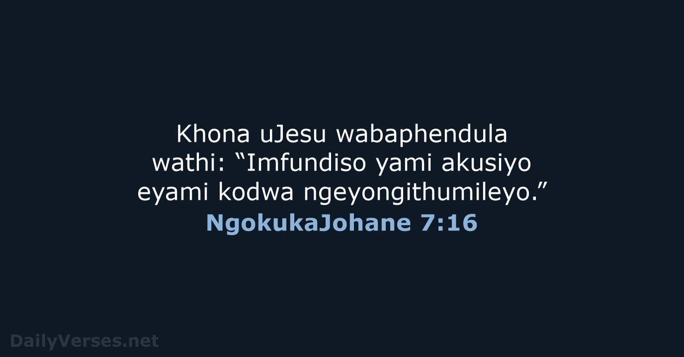 Khona uJesu wabaphendula wathi: “Imfundiso yami akusiyo eyami kodwa ngeyongithumileyo.” NgokukaJohane 7:16