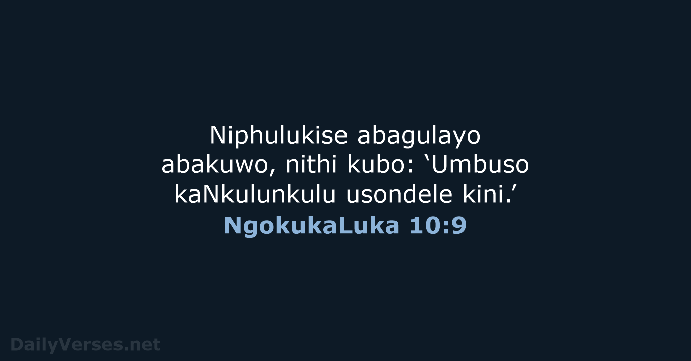 Niphulukise abagulayo abakuwo, nithi kubo: ‘Umbuso kaNkulunkulu usondele kini.’ NgokukaLuka 10:9