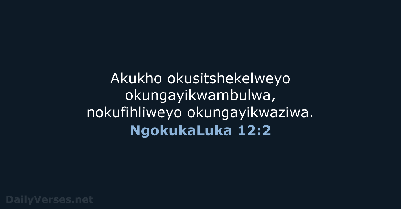 Akukho okusitshekelweyo okungayikwambulwa, nokufihliweyo okungayikwaziwa. NgokukaLuka 12:2