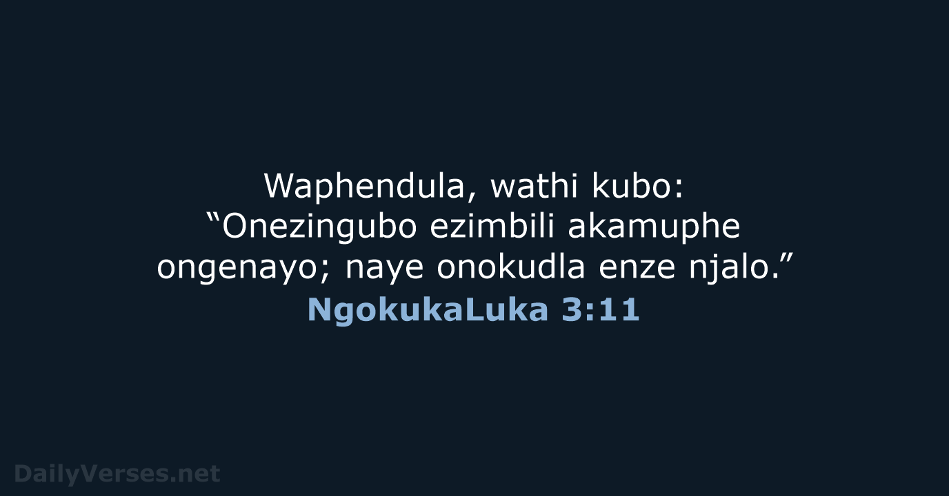 Waphendula, wathi kubo: “Onezingubo ezimbili akamuphe ongenayo; naye onokudla enze njalo.” NgokukaLuka 3:11