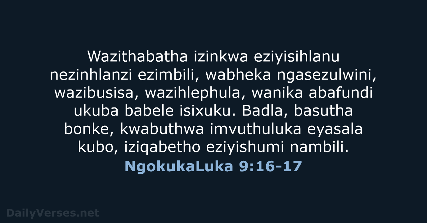 Wazithabatha izinkwa eziyisihlanu nezinhlanzi ezimbili, wabheka ngasezulwini, wazibusisa, wazihlephula, wanika abafundi ukuba… NgokukaLuka 9:16-17