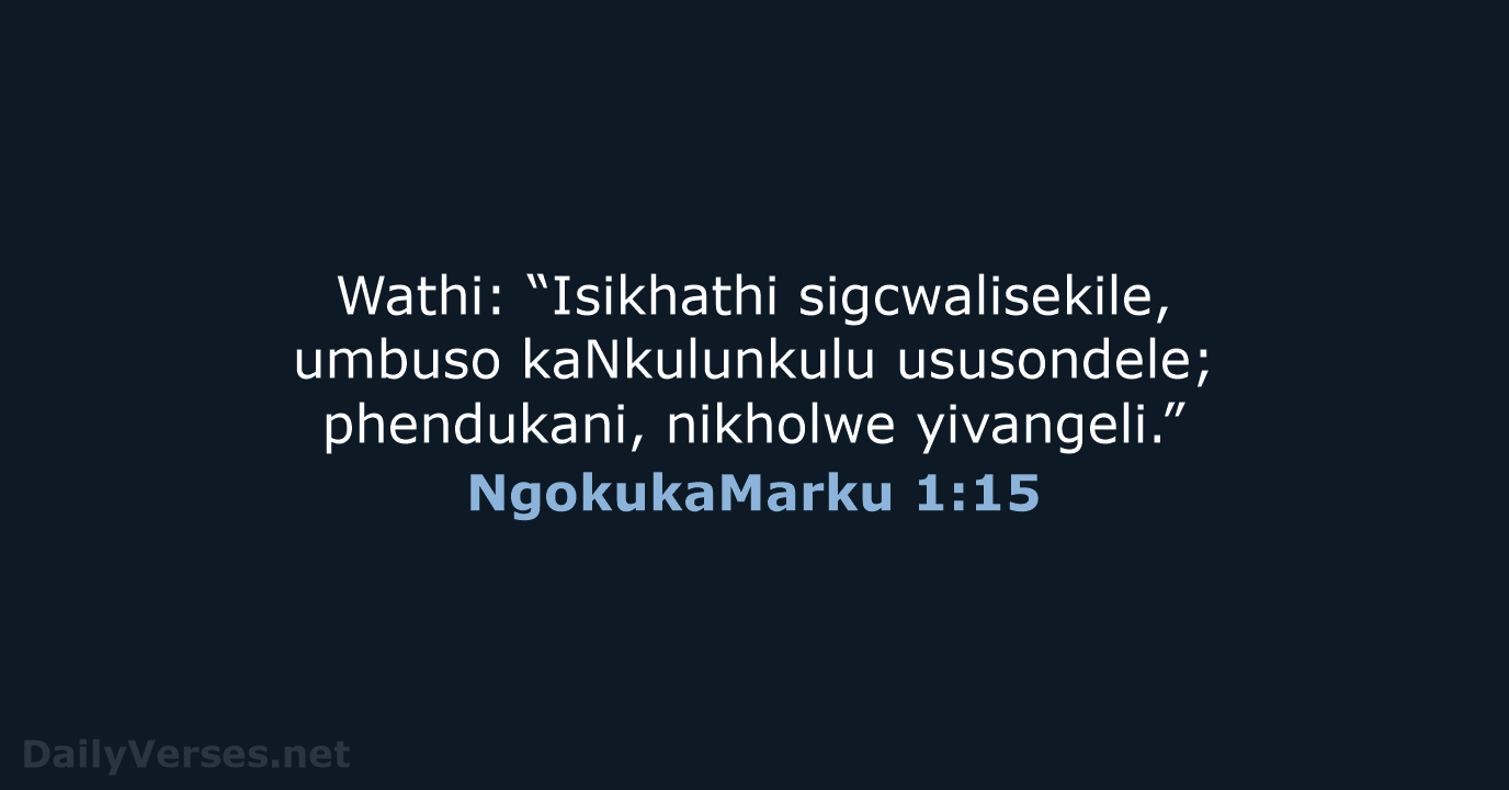 Wathi: “Isikhathi sigcwalisekile, umbuso kaNkulunkulu ususondele; phendukani, nikholwe yivangeli.” NgokukaMarku 1:15