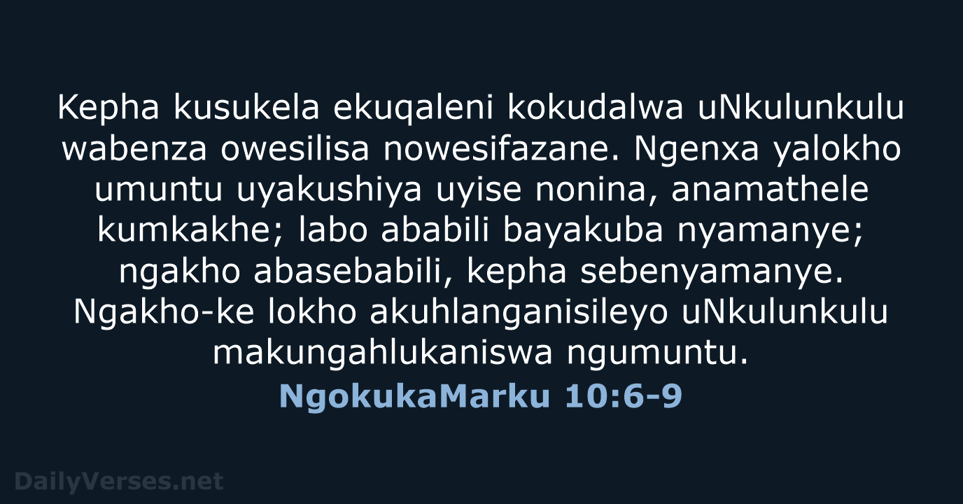 Kepha kusukela ekuqaleni kokudalwa uNkulunkulu wabenza owesilisa nowesifazane. Ngenxa yalokho umuntu uyakushiya… NgokukaMarku 10:6-9