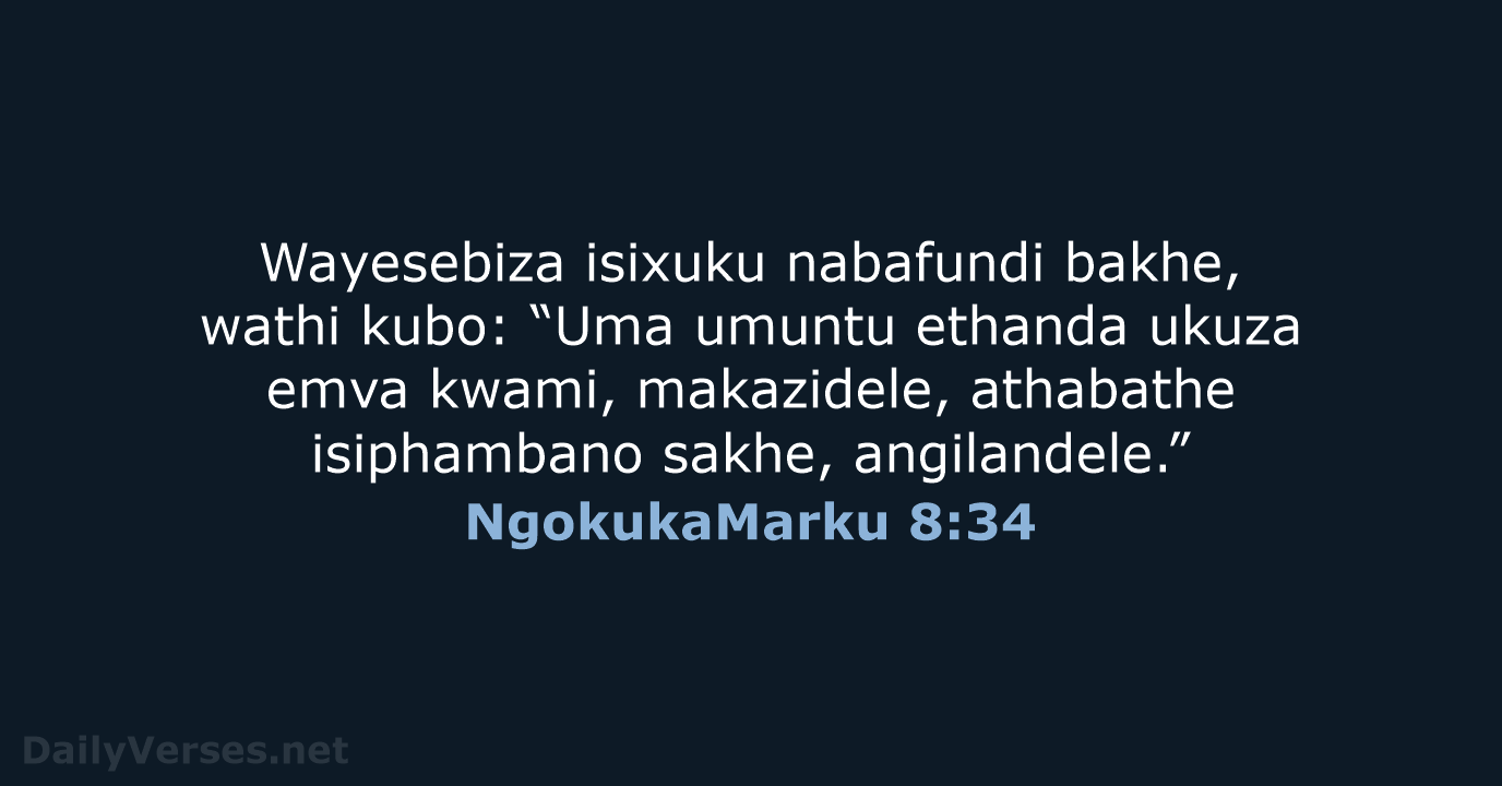 Wayesebiza isixuku nabafundi bakhe, wathi kubo: “Uma umuntu ethanda ukuza emva kwami… NgokukaMarku 8:34