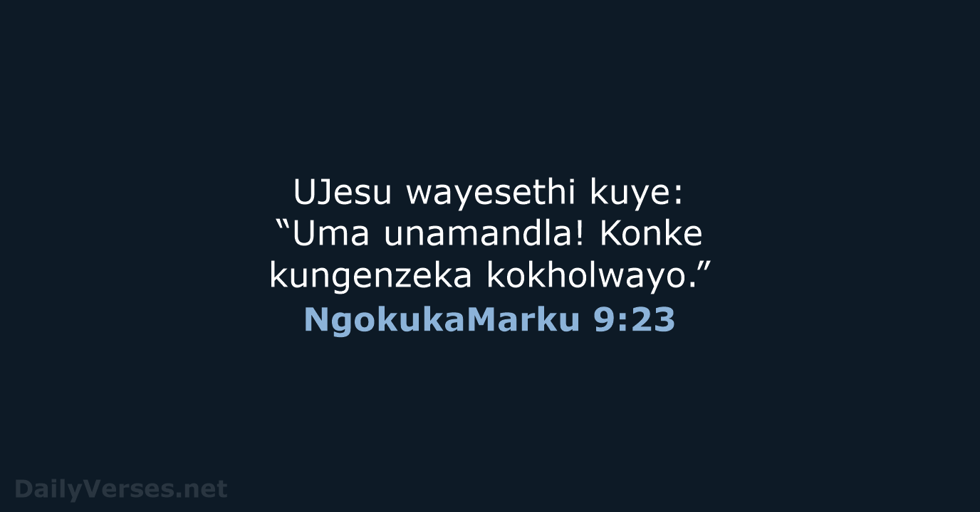 UJesu wayesethi kuye: “Uma unamandla! Konke kungenzeka kokholwayo.” NgokukaMarku 9:23