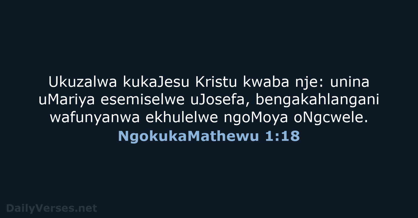 Ukuzalwa kukaJesu Kristu kwaba nje: unina uMariya esemiselwe uJosefa, bengakahlangani wafunyanwa ekhulelwe ngoMoya oNgcwele. NgokukaMathewu 1:18