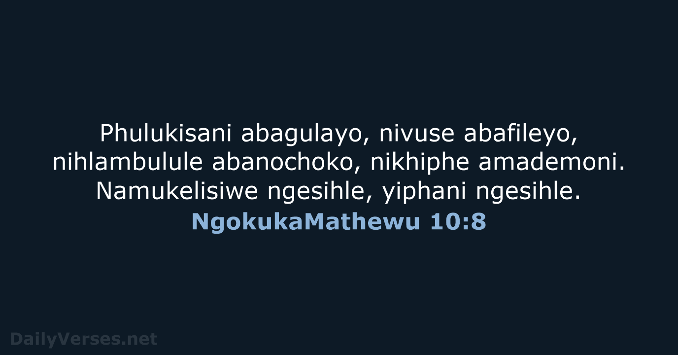 Phulukisani abagulayo, nivuse abafileyo, nihlambulule abanochoko, nikhiphe amademoni. Namukelisiwe ngesihle, yiphani ngesihle. NgokukaMathewu 10:8