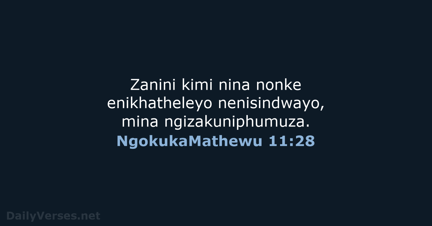 Zanini kimi nina nonke enikhatheleyo nenisindwayo, mina ngizakuniphumuza. NgokukaMathewu 11:28