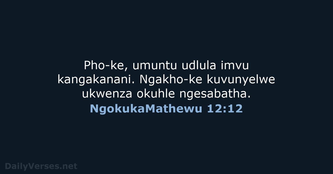Pho-ke, umuntu udlula imvu kangakanani. Ngakho-ke kuvunyelwe ukwenza okuhle ngesabatha. NgokukaMathewu 12:12