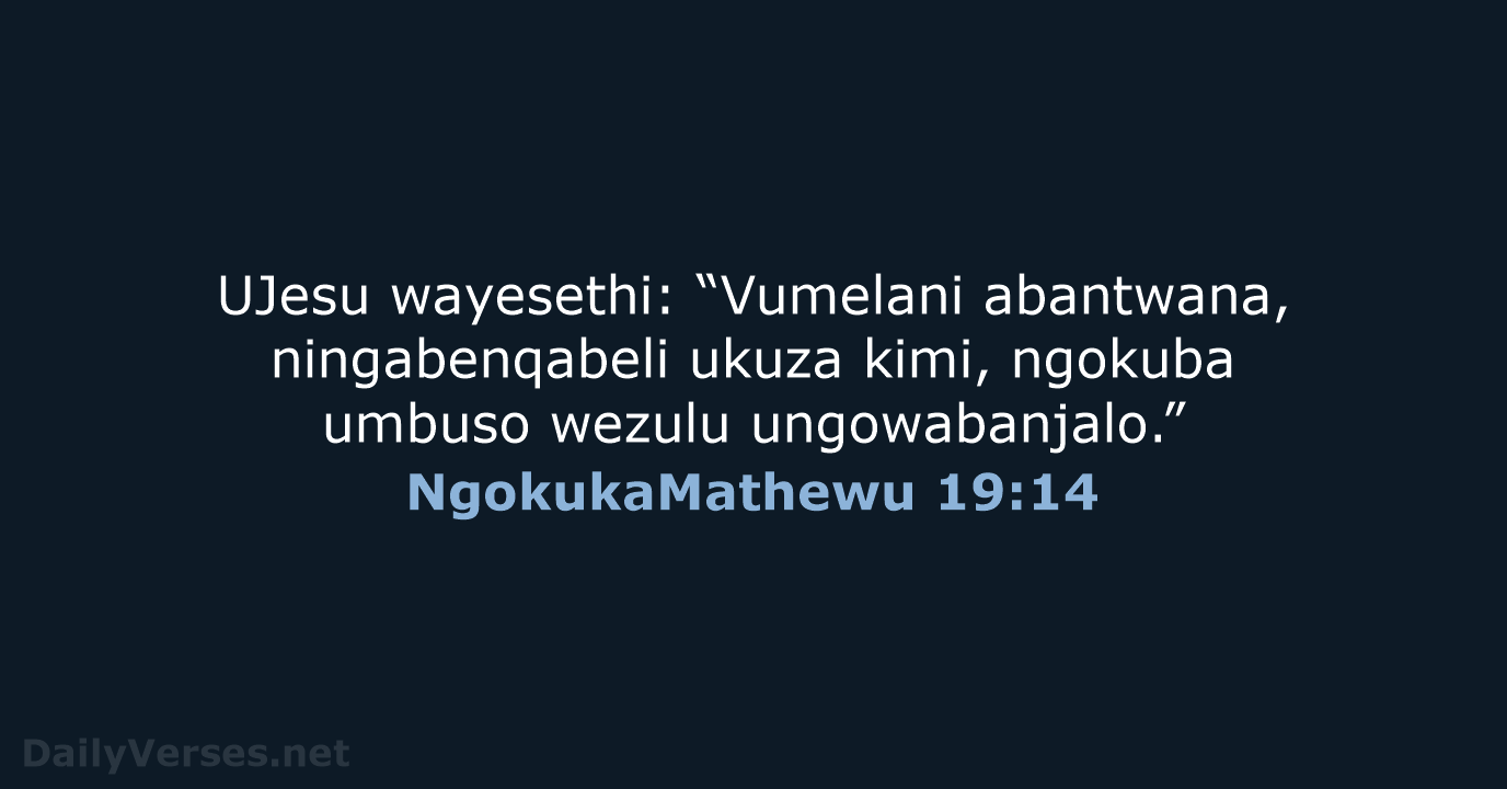 UJesu wayesethi: “Vumelani abantwana, ningabenqabeli ukuza kimi, ngokuba umbuso wezulu ungowabanjalo.” NgokukaMathewu 19:14