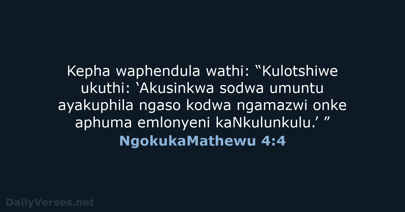 Kepha waphendula wathi: “Kulotshiwe ukuthi: ‘Akusinkwa sodwa umuntu ayakuphila ngaso kodwa ngamazwi… NgokukaMathewu 4:4